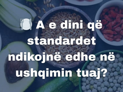 A e dini që standardet ndikojnë edhe në ushqimin tuaj?