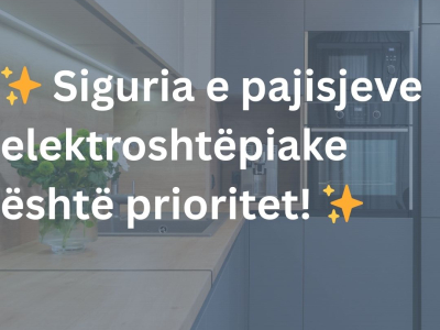 Siguria e pajisjeve elektroshtëpiake është prioritet!