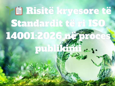 Risitë kryesore të Standardit të ri ISO 14001:2026 në proces publikimi